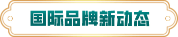 國(guó)際品牌新動(dòng)態(tài)